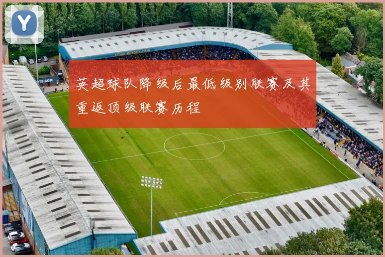 英超球队降级后最低级别联赛及其重返顶级联赛历程