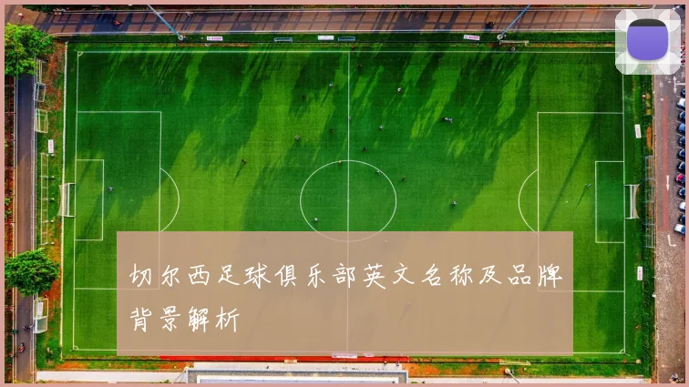 切尔西足球俱乐部英文名称及品牌背景解析
